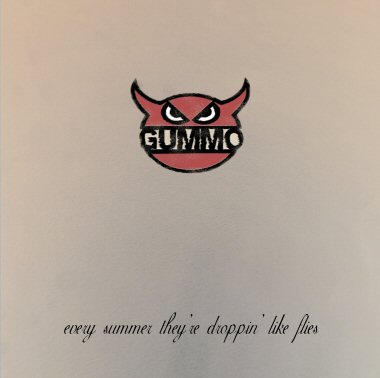 GUMMO - EVERY SUMMER THEYRE DROPPIN LIKE FLIES